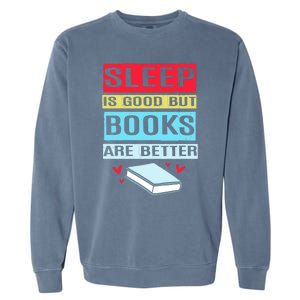 Sleep Is Good But Books Are Better Funny Bookworm Gift Garment-Dyed Sweatshirt