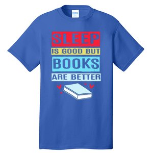 Sleep Is Good But Books Are Better Funny Bookworm Gift Tall T-Shirt