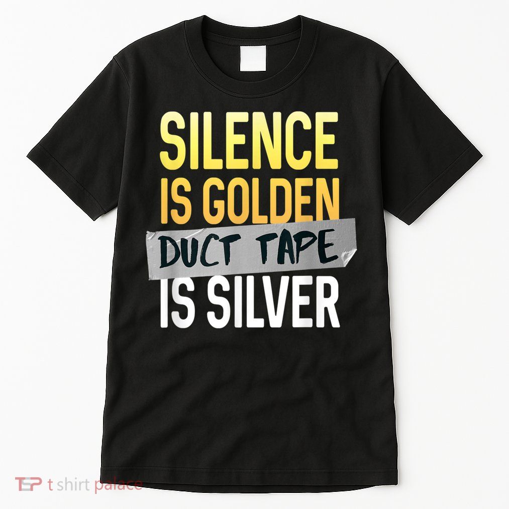Silence Is Golden Duct Tape Is Silver Funny Sarcasm Tall T-Shirt