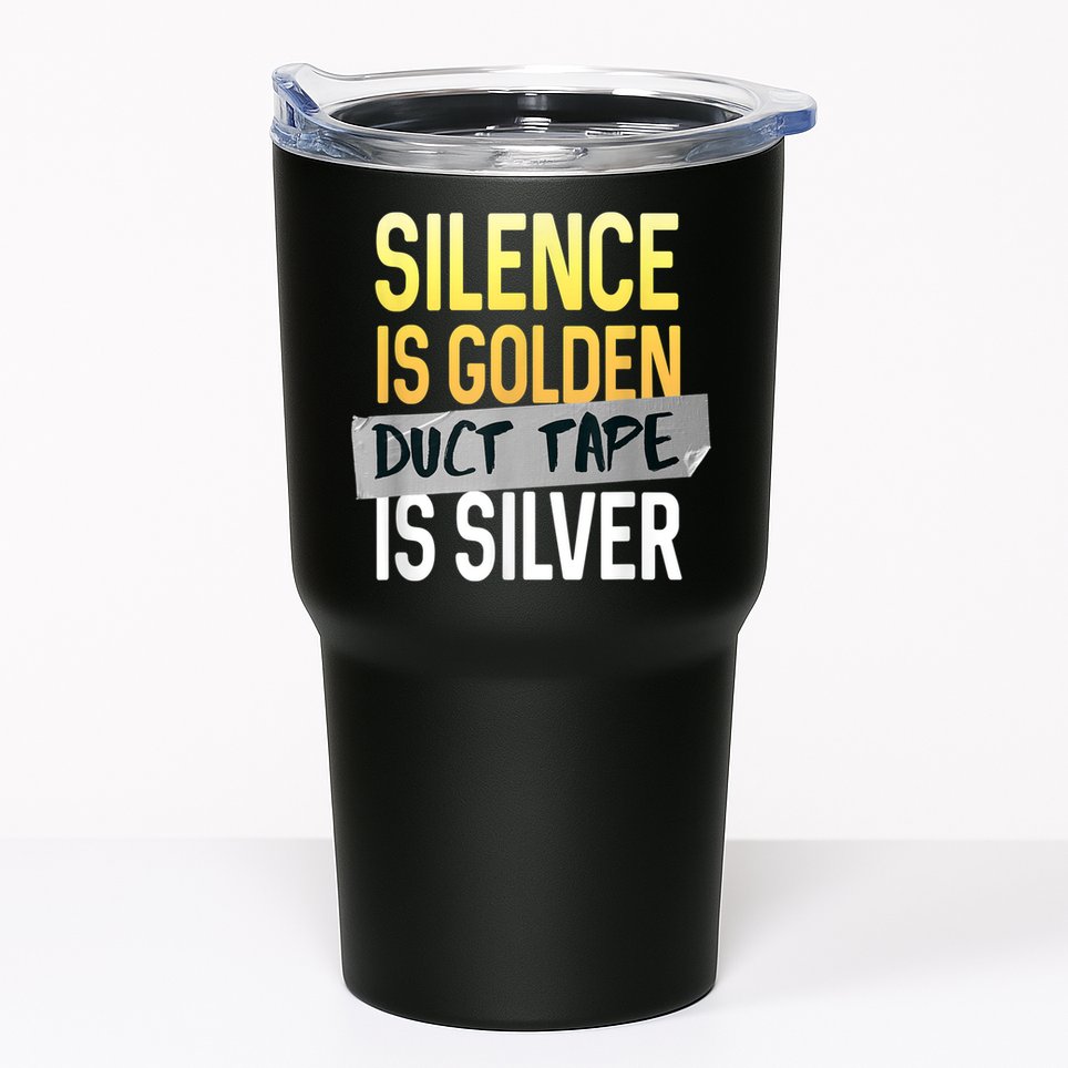 Silence Is Golden Duct Tape Is Silver Funny Sarcasm Tumbler