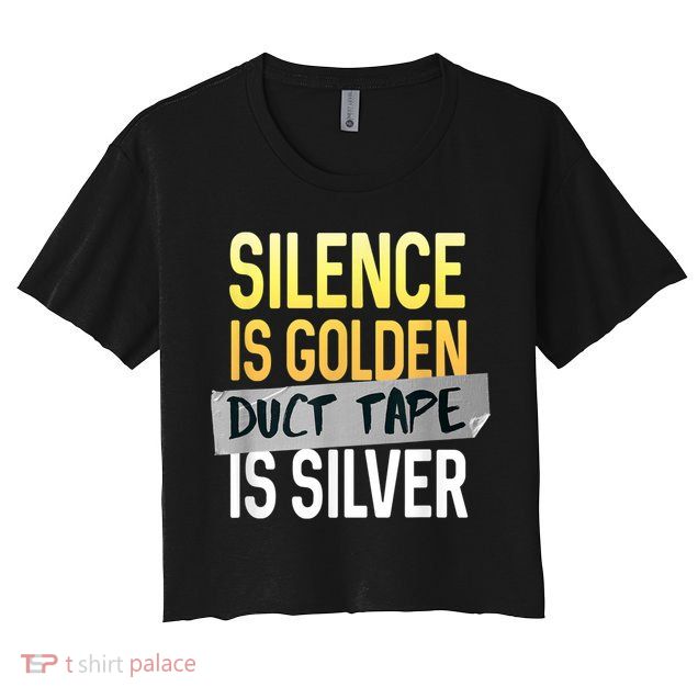 Silence Is Golden Duct Tape Is Silver Funny Sarcasm Crop Top