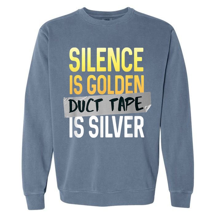 Silence Is Golden Duct Tape Is Silver Funny Sarcasm Garment-Dyed Sweatshirt