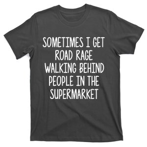 Sometimes I Get Road Rage Walking Behind People T-Shirt