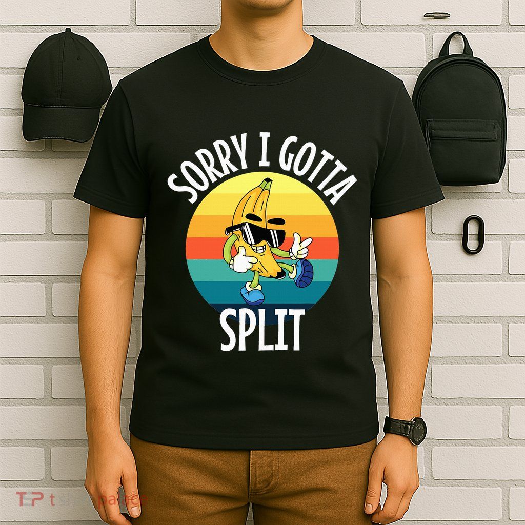 Sorry I Gotta Split Funny Cool Banana T-Shirt