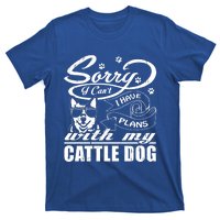 Sorry I Have Plans With My Cattle Dog Funny Mothers Day Gift T-Shirt