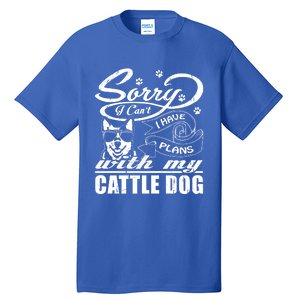 Sorry I Have Plans With My Cattle Dog Funny Mothers Day Gift Tall T-Shirt