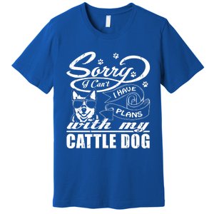 Sorry I Have Plans With My Cattle Dog Funny Mothers Day Gift Premium T-Shirt