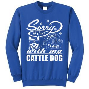 Sorry I Have Plans With My Cattle Dog Funny Mothers Day Gift Tall Sweatshirt