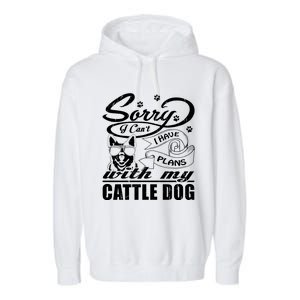 Sorry I Have Plans With My Cattle Dog Funny Mothers Day Gift Garment-Dyed Fleece Hoodie