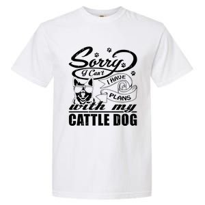 Sorry I Have Plans With My Cattle Dog Funny Mothers Day Gift Garment-Dyed Heavyweight T-Shirt