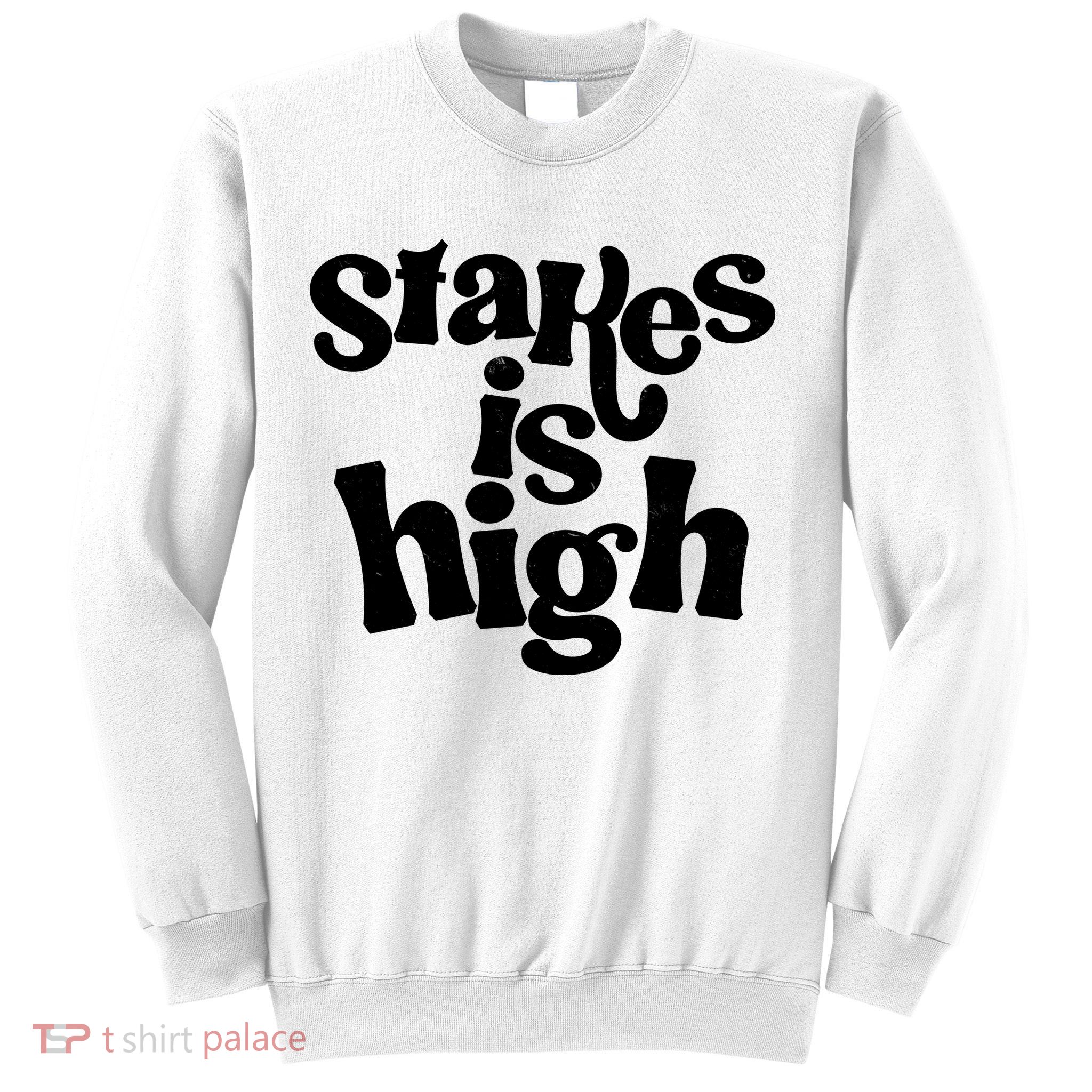 Stakes Is High Sweatshirt