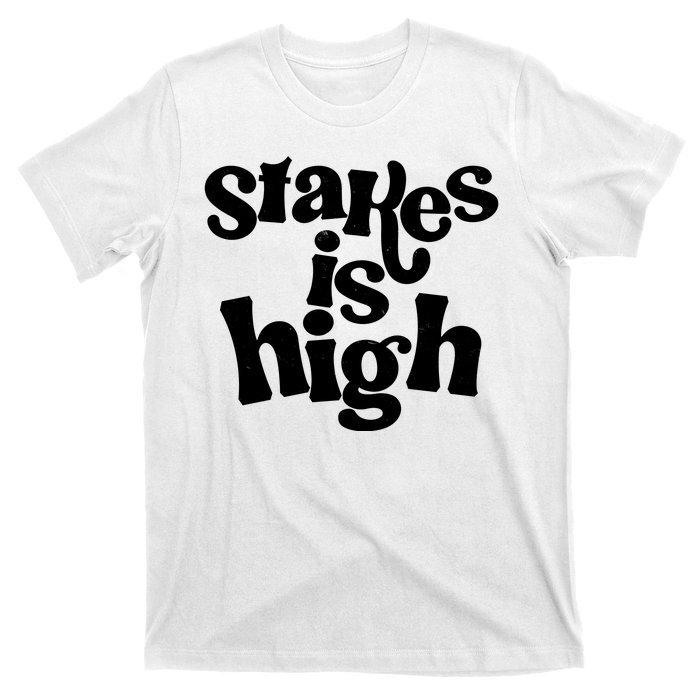 Stakes Is High T-Shirt