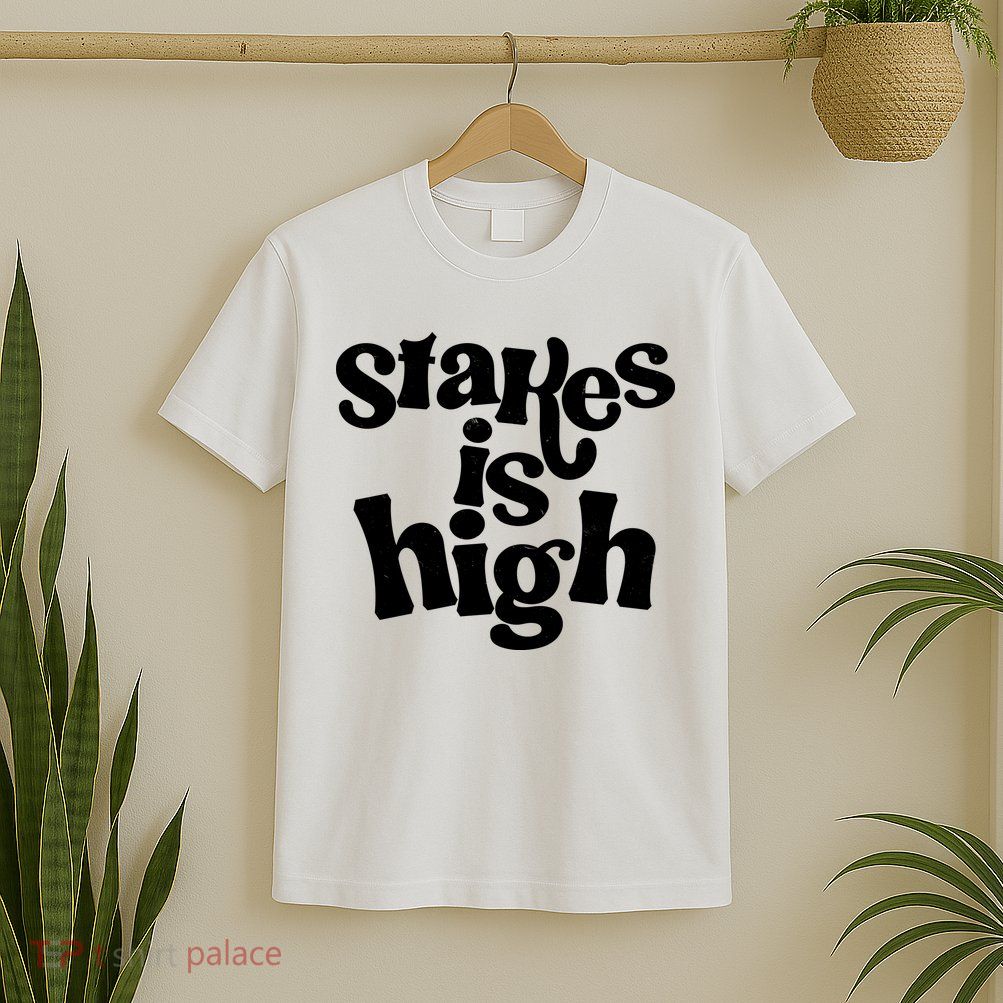 Stakes Is High T-Shirt