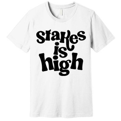 Stakes Is High Premium T-Shirt