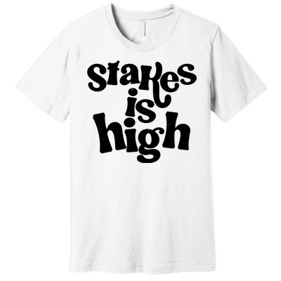 Stakes Is High Premium T-Shirt