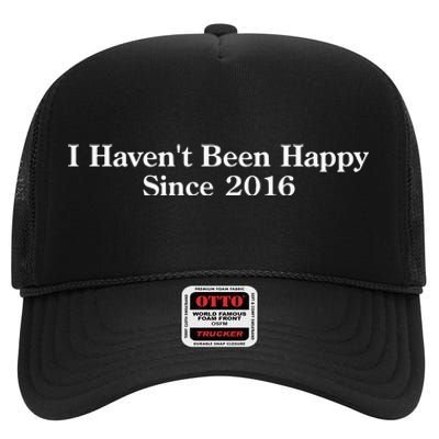 Shitheadsteve I HavenT Been Happy Since 2016 High Crown Mesh Back Trucker Hat