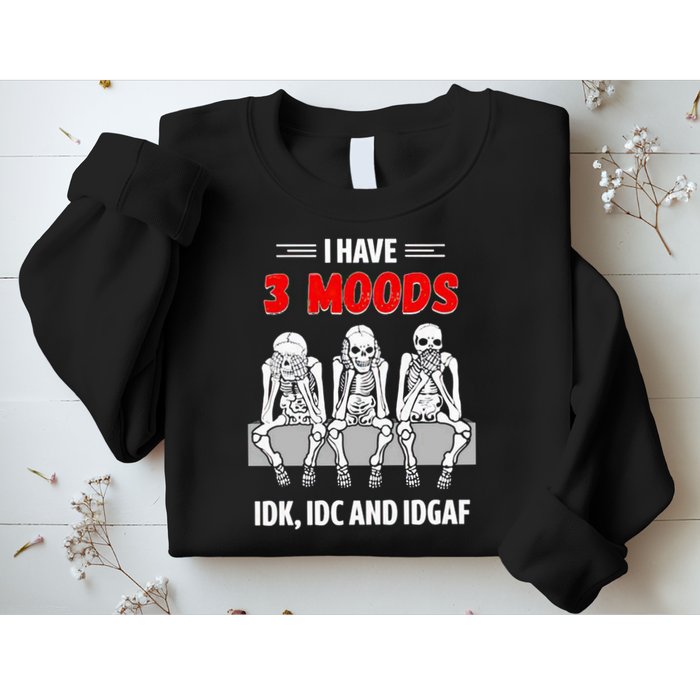 Skeleton I Have 3 Moods IDK IDC And IDGAF Sweatshirt
