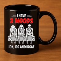 Skeleton I Have 3 Moods IDK IDC And IDGAF 11oz C Handle Ceramic Mug