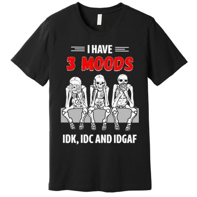 Skeleton I Have 3 Moods IDK IDC And IDGAF Premium T-Shirt
