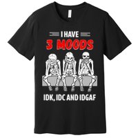 Skeleton I Have 3 Moods IDK IDC And IDGAF Premium T-Shirt
