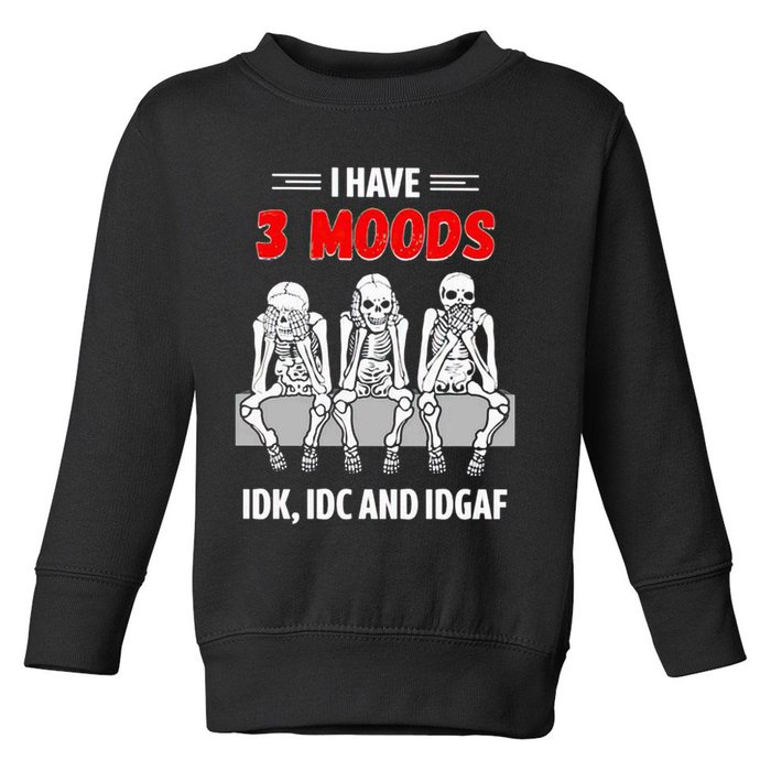 Skeleton I Have 3 Moods IDK IDC And IDGAF Toddler Sweatshirt