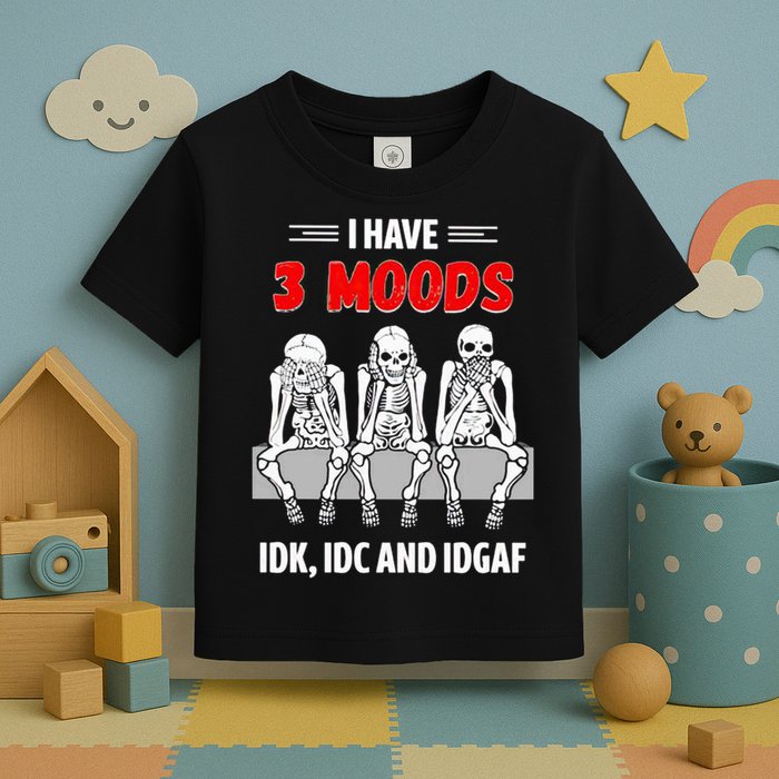 Skeleton I Have 3 Moods IDK IDC And IDGAF Toddler T-Shirt