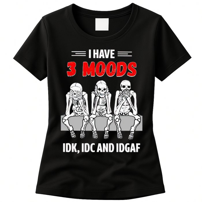 Skeleton I Have 3 Moods IDK IDC And IDGAF Womens T-Shirt