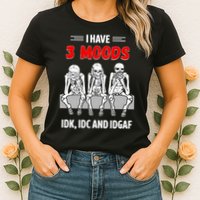 Skeleton I Have 3 Moods IDK IDC And IDGAF Womens T-Shirt