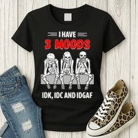 Skeleton I Have 3 Moods IDK IDC And IDGAF Womens T-Shirt