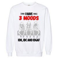 Skeleton I Have 3 Moods IDK IDC And IDGAF Garment-Dyed Sweatshirt