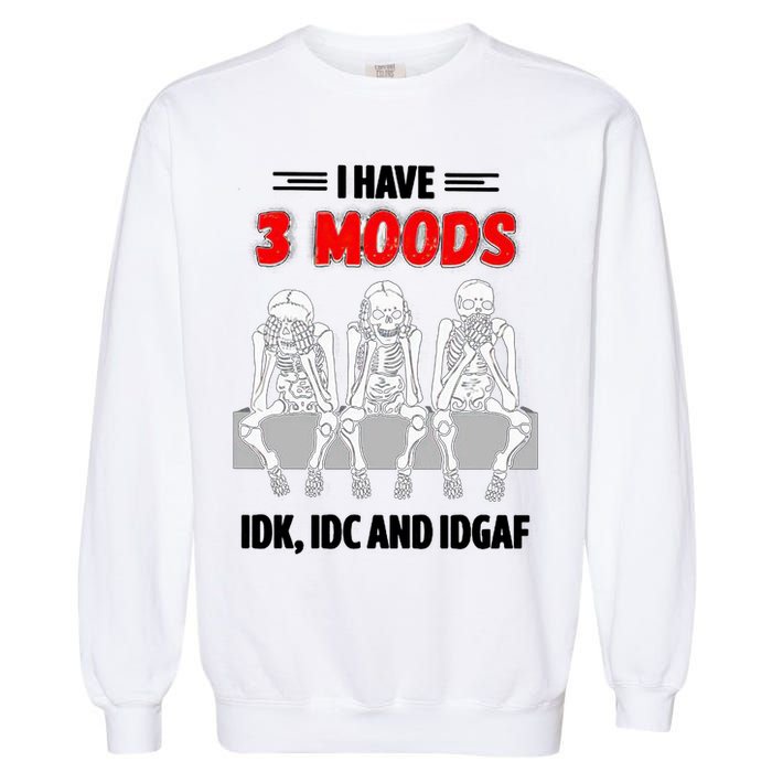 Skeleton I Have 3 Moods IDK IDC And IDGAF Garment-Dyed Sweatshirt
