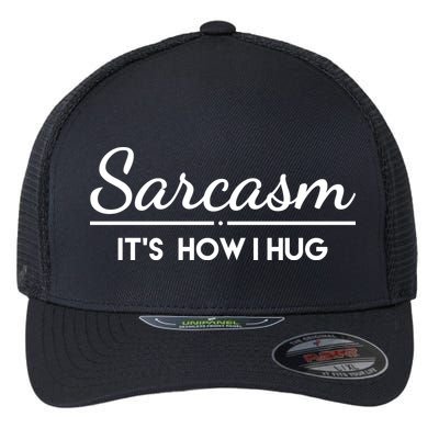 Sarcasm It's How I Hug Funny Flexfit Unipanel Trucker Cap