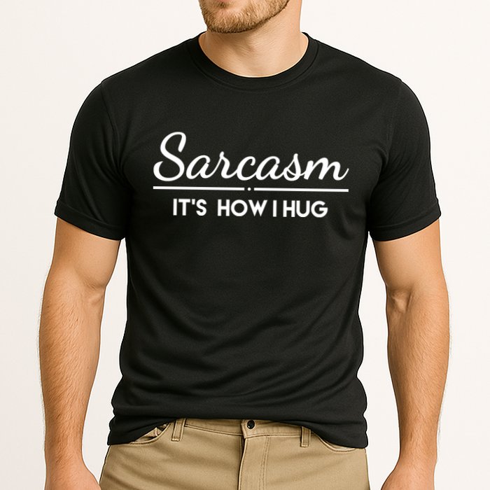 Sarcasm It's How I Hug Funny Performance Shirt