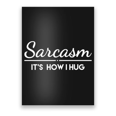 Sarcasm It's How I Hug Funny Poster