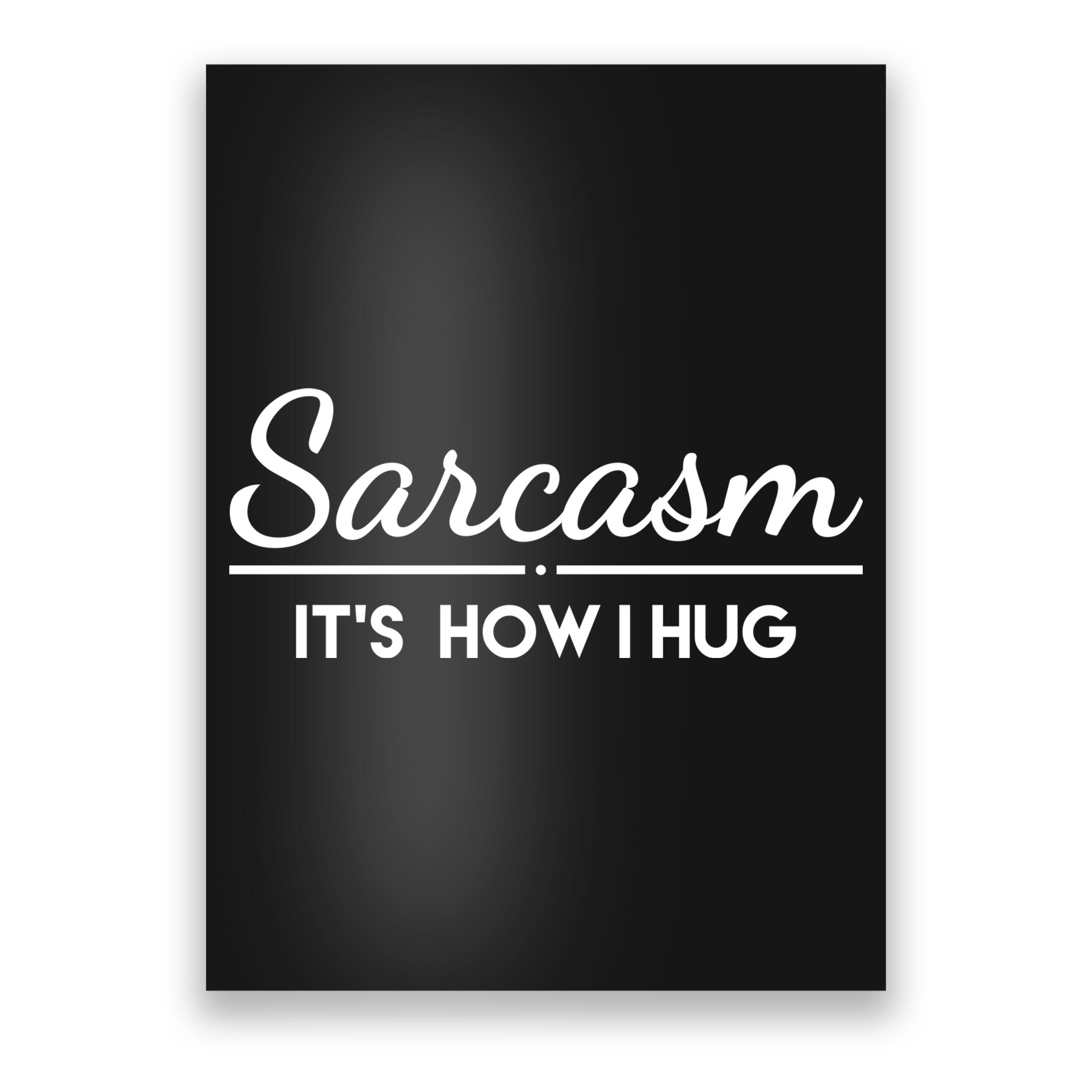 Sarcasm It's How I Hug Funny Poster