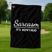 Sarcasm It's How I Hug Funny Golf Towel