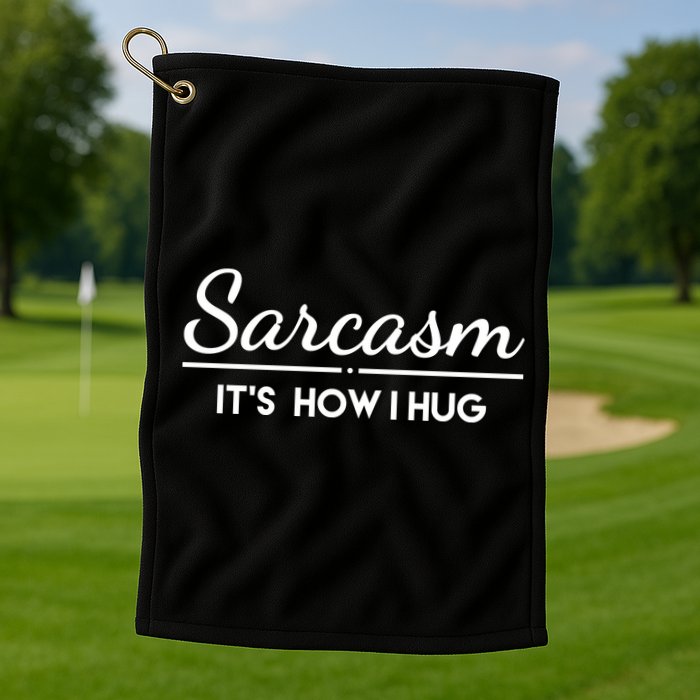 Sarcasm It's How I Hug Funny Golf Towel