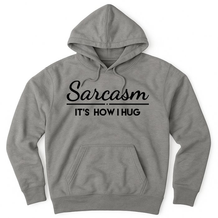 Sarcasm It's How I Hug Funny Hoodie