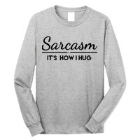 Sarcasm It's How I Hug Funny Long Sleeve Shirt