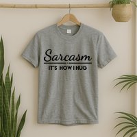 Sarcasm It's How I Hug Funny T-Shirt