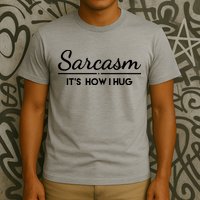 Sarcasm It's How I Hug Funny T-Shirt