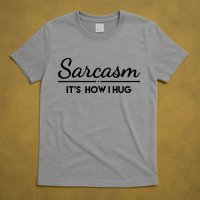 Sarcasm It's How I Hug Funny T-Shirt