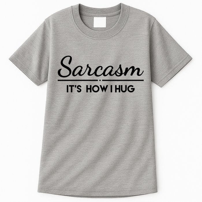 Sarcasm It's How I Hug Funny Tall T-Shirt