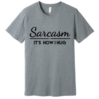 Sarcasm It's How I Hug Funny Premium T-Shirt