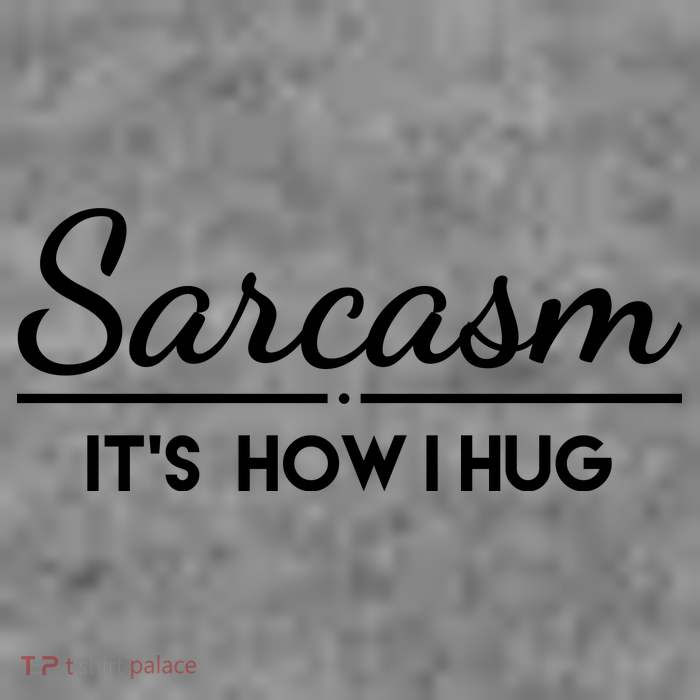 Sarcasm It's How I Hug Funny Tall Sweatshirt