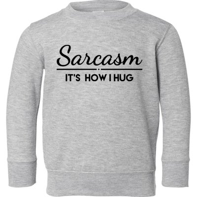 Sarcasm It's How I Hug Funny Toddler Sweatshirt
