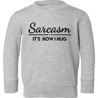 Sarcasm It's How I Hug Funny Toddler Sweatshirt