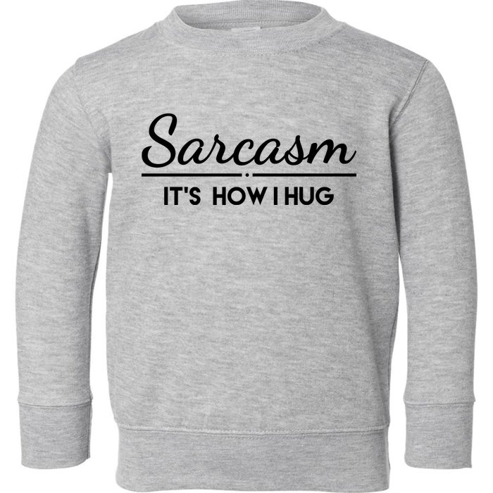 Sarcasm It's How I Hug Funny Toddler Sweatshirt