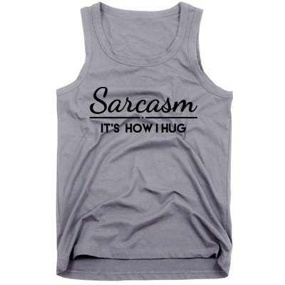 Sarcasm It's How I Hug Funny Tank Top