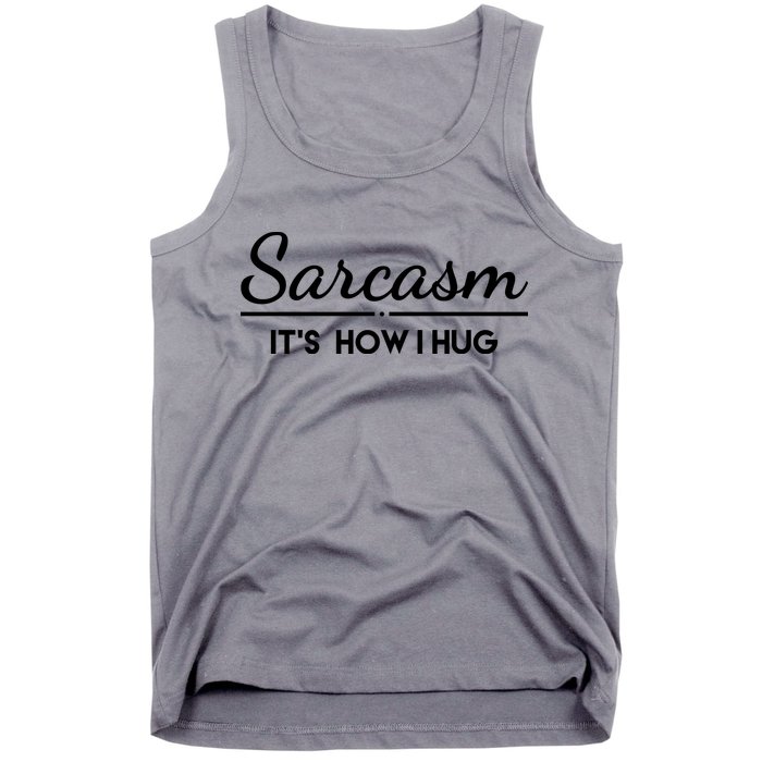 Sarcasm It's How I Hug Funny Tank Top